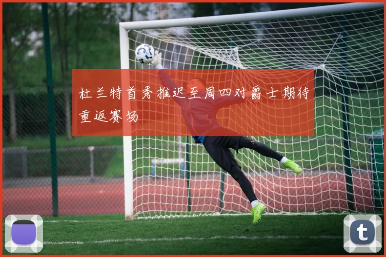 杜兰特首秀推迟至周四对爵士期待重返赛场
