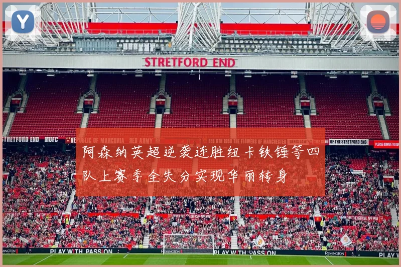 阿森纳英超逆袭连胜纽卡铁锤等四队上赛季全失分实现华丽转身