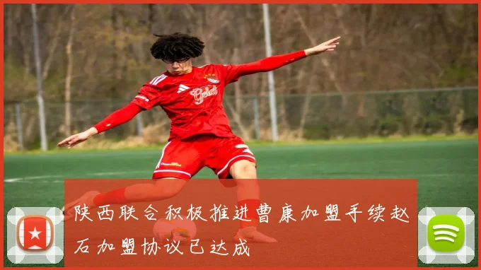 陕西联合积极推进曹康加盟手续赵石加盟协议已达成